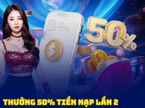 Hi88 Nạp Lần 2 Tặng 50% - Khuyến Mãi Hấp Dẫn Cho Cược Thủ